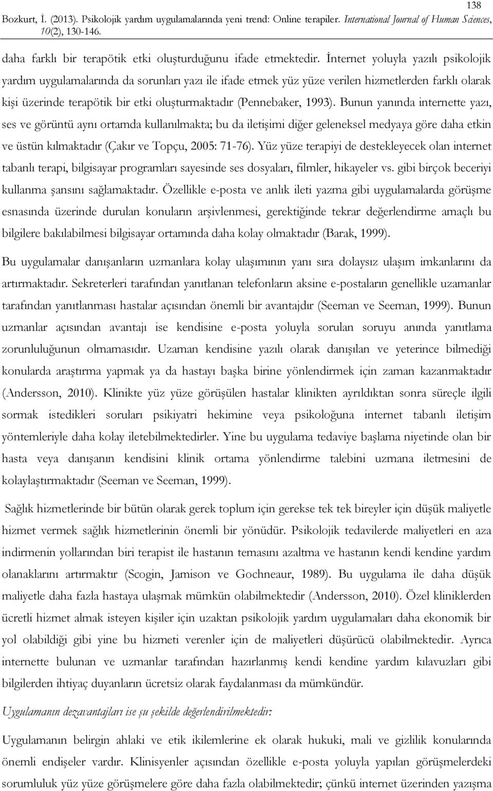 1993). Bunun yanında internette yazı, ses ve görüntü aynı ortamda kullanılmakta; bu da iletişimi diğer geleneksel medyaya göre daha etkin ve üstün kılmaktadır (Çakır ve Topçu, 2005: 71-76).