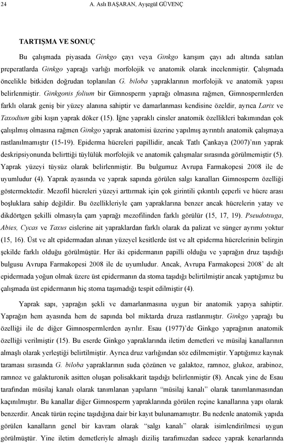 Ginkgonis folium bir Gimnosperm yaprağı olmasına rağmen, Gimnospermlerden farklı olarak geniş bir yüzey alanına sahiptir ve damarlanması kendisine özeldir, ayrıca Larix ve Taxodium gibi kışın yaprak