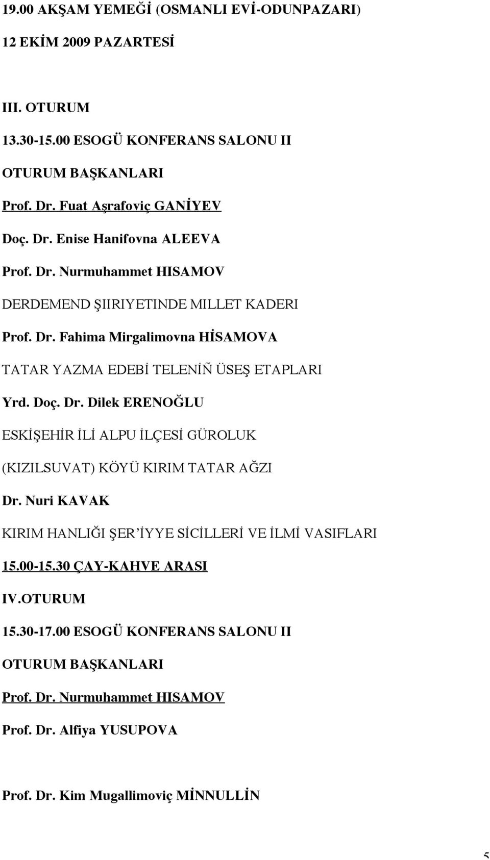 Nuri KAVAK KIRIM HANLIĞI ŞER İYYE SİCİLLERİ VE İLMİ VASIFLARI 15.00-15.30 ÇAY-KAHVE ARASI IV.OTURUM 15.30-17.00 ESOGÜ KONFERANS SALONU II Prof. Dr.