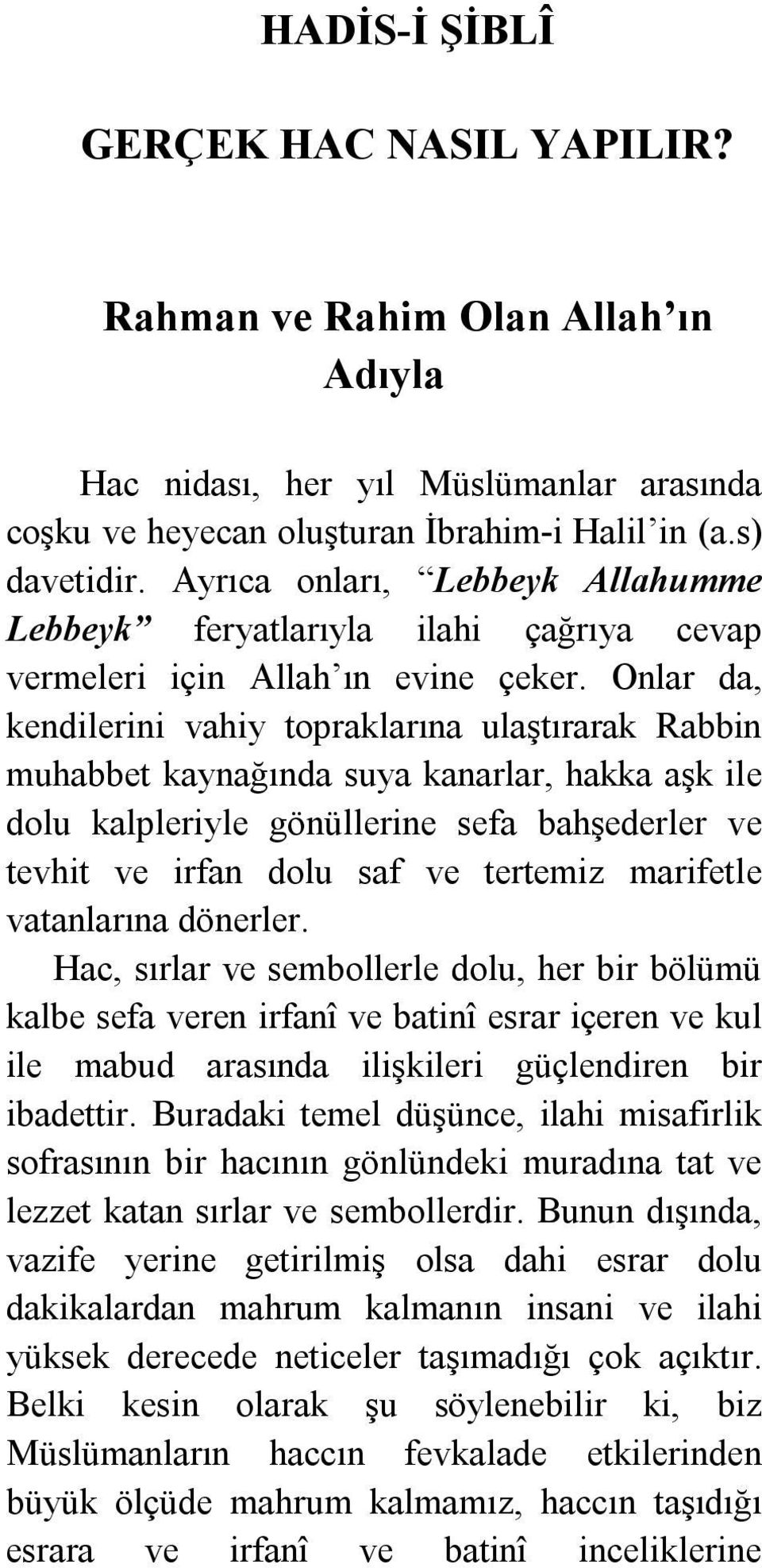 Onlar da, kendilerini vahiy topraklarına ulaştırarak Rabbin muhabbet kaynağında suya kanarlar, hakka aşk ile dolu kalpleriyle gönüllerine sefa bahşederler ve tevhit ve irfan dolu saf ve tertemiz