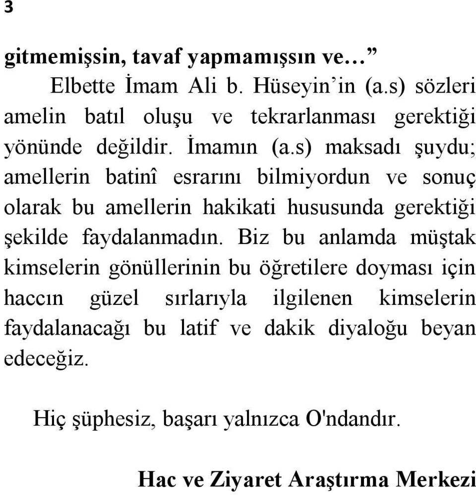 s) maksadı şuydu; amellerin batinî esrarını bilmiyordun ve sonuç olarak bu amellerin hakikati hususunda gerektiği şekilde