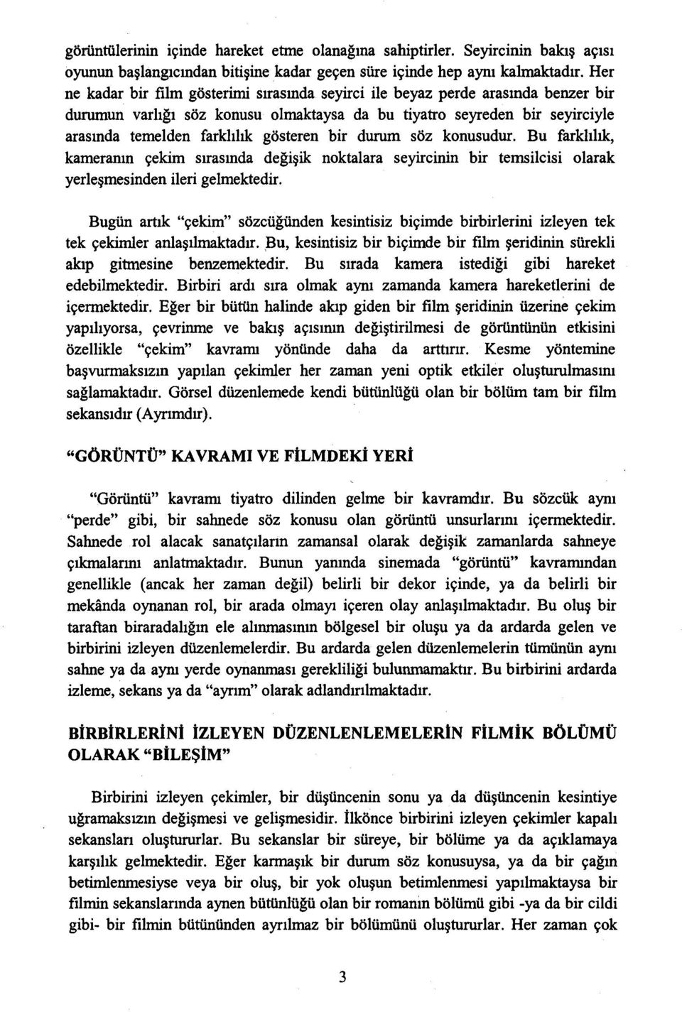 bir durum söz konusudur. Bu farklılık, kameranın çekim sırasında değişik noktalara seyircinin bir temsilcisi olarak yerleşmesinden ileri gelmektedir.