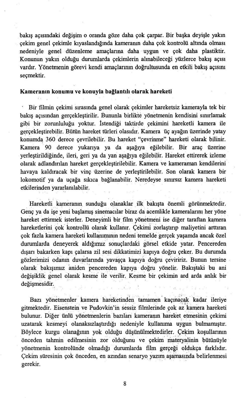 Konunun yakın olduğu durumlarda çekimlerin alınabileceği yüzlerce bakış açısı vardır. Yönetmenin görevi kendi amaçlarının doğrultıısunda en etkili bakış açısım seçmektir.