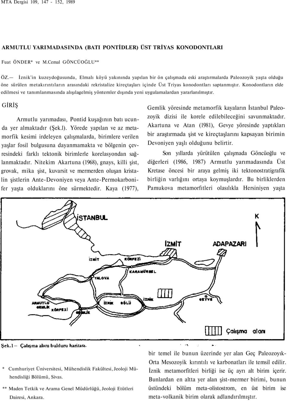 konodontları saptanmıştır. Konodontların elde edilmesi ve tanımlanmasında alışılagelmiş yöntemler dışında yeni uygulamalardan yararlanılmıştır.