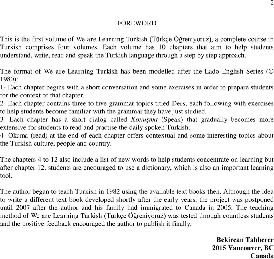 The format of We are Learning Turkish has been modelled after the Lado English Series ( 1980): 1- Each chapter begins with a short conversation and some exercises in order to prepare students for the