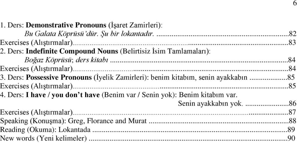 Ders: Possessive Pronouns (İyelik Zamirleri): benim kitabım, senin ayakkabın...85 Exercises (Alıştırmalar)...85 4.