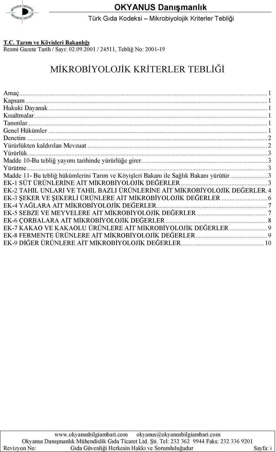 ..3 Madde 11- Bu tebliğ hükümlerini Tarım ve Köyişleri Bakanı ile Sağlık Bakanı yürütür...3 EK-1 SÜT ÜRÜNLERİNE AİT MİKROBİYOLOJİK DEĞERLER.