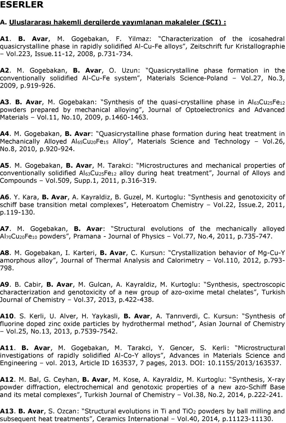 Avar, O. Uzun: Quasicrystalline phase formation in the conventionally solidified Al-Cu-Fe system, Materials Science-Poland Vol.27, No.3, 2009, p.919-926. A3. B. Avar, M.