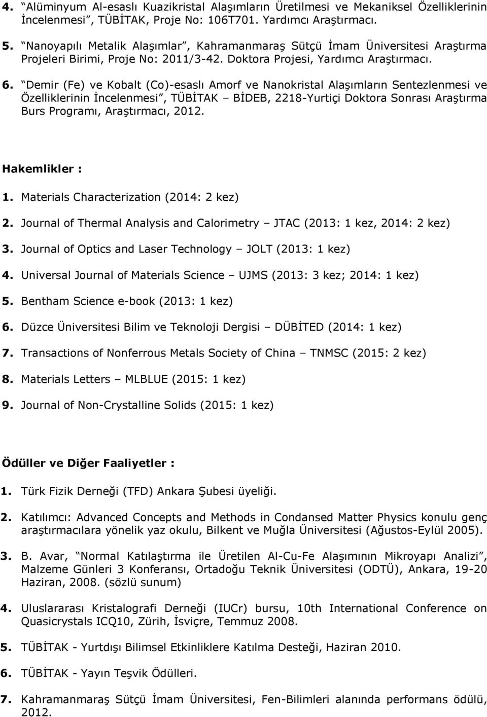 Demir (Fe) ve Kobalt (Co)-esaslı Amorf ve Nanokristal Alaşımların Sentezlenmesi ve Özelliklerinin İncelenmesi, TÜBİTAK BİDEB, 2218-Yurtiçi Doktora Sonrası Araştırma Burs Programı, Araştırmacı, 2012.