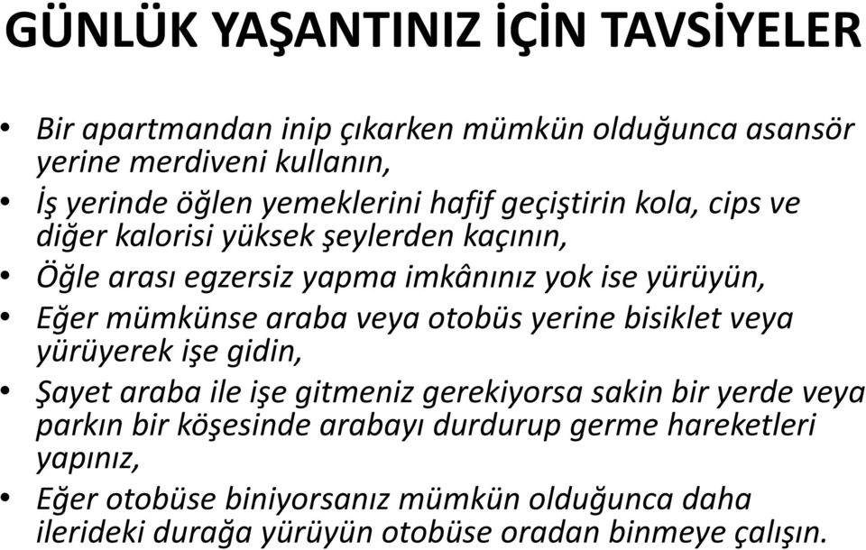 mümkünse araba veya otobüs yerine bisiklet veya yürüyerek işe gidin, Şayet araba ile işe gitmeniz gerekiyorsa sakin bir yerde veya parkın bir