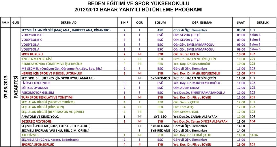 Gör. EMEL MİMAROĞLU 09:00 Salon B SPOR HUKUKU 2 I-II SYB Okt. Nuran GELEN 10.00 102 ANTRENMAN BİLGİSİ 2 I-II REK Prof.Dr. HASAN NEDİM ÇETİN 10.