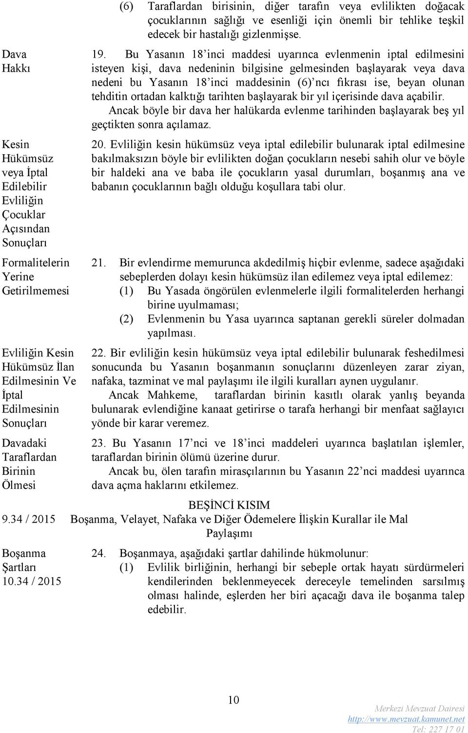 34 / 2015 (6) Taraflardan birisinin, diğer tarafın veya evlilikten doğacak çocuklarının sağlığı ve esenliği için önemli bir tehlike teşkil edecek bir hastalığı gizlenmişse. 19.