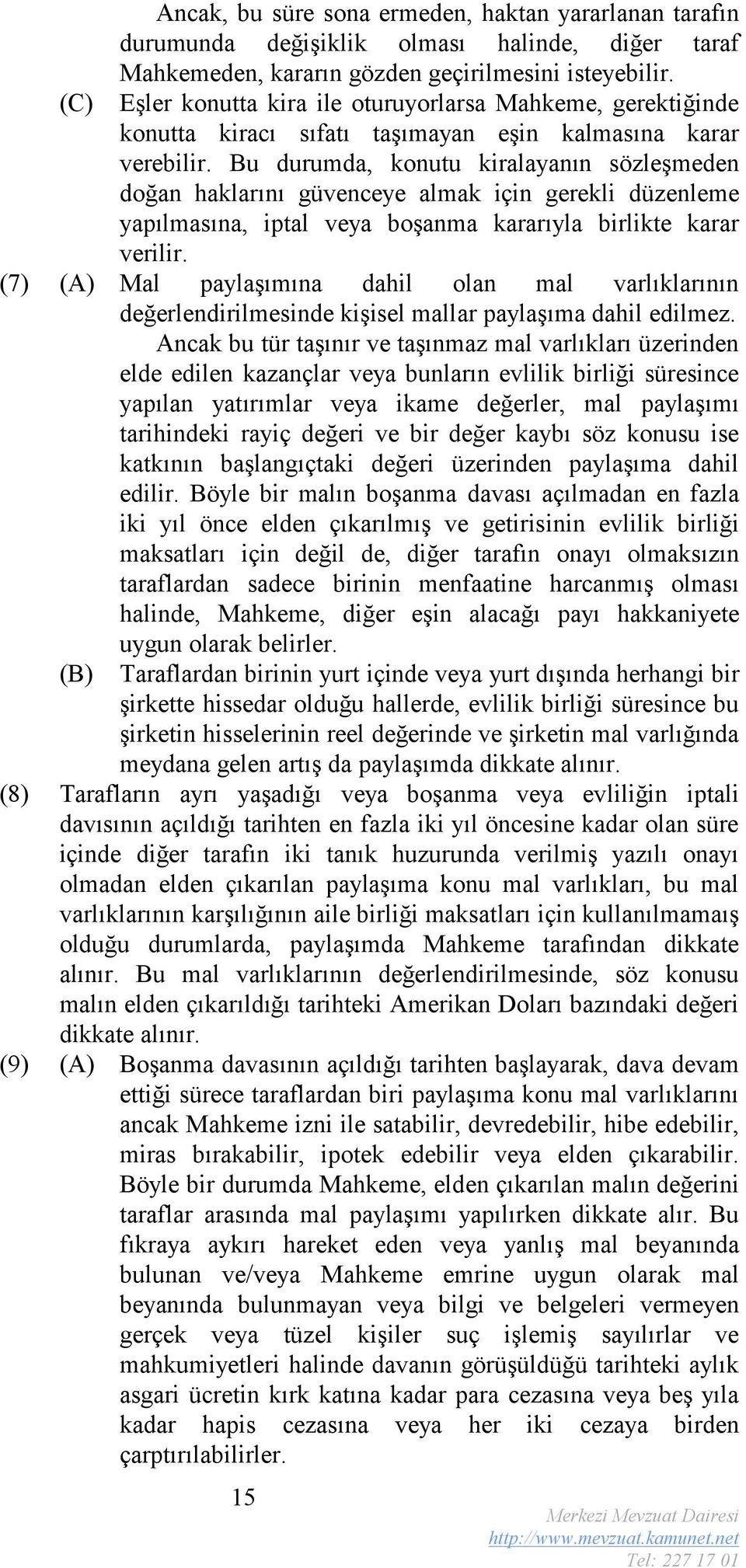 Bu durumda, konutu kiralayanın sözleşmeden doğan haklarını güvenceye almak için gerekli düzenleme yapılmasına, iptal veya boşanma kararıyla birlikte karar verilir.