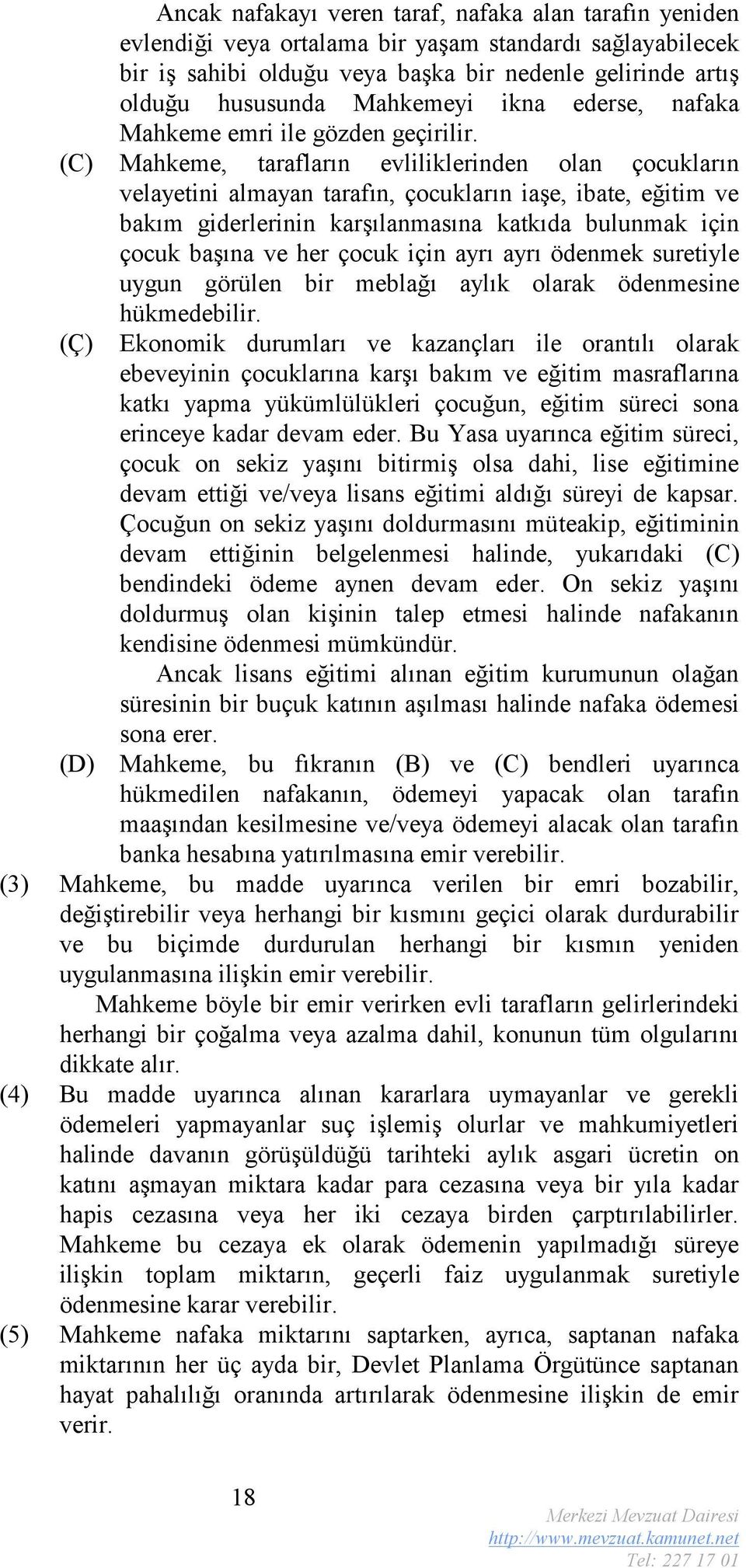 (C) Mahkeme, tarafların evliliklerinden olan çocukların velayetini almayan tarafın, çocukların iaşe, ibate, eğitim ve bakım giderlerinin karşılanmasına katkıda bulunmak için çocuk başına ve her çocuk