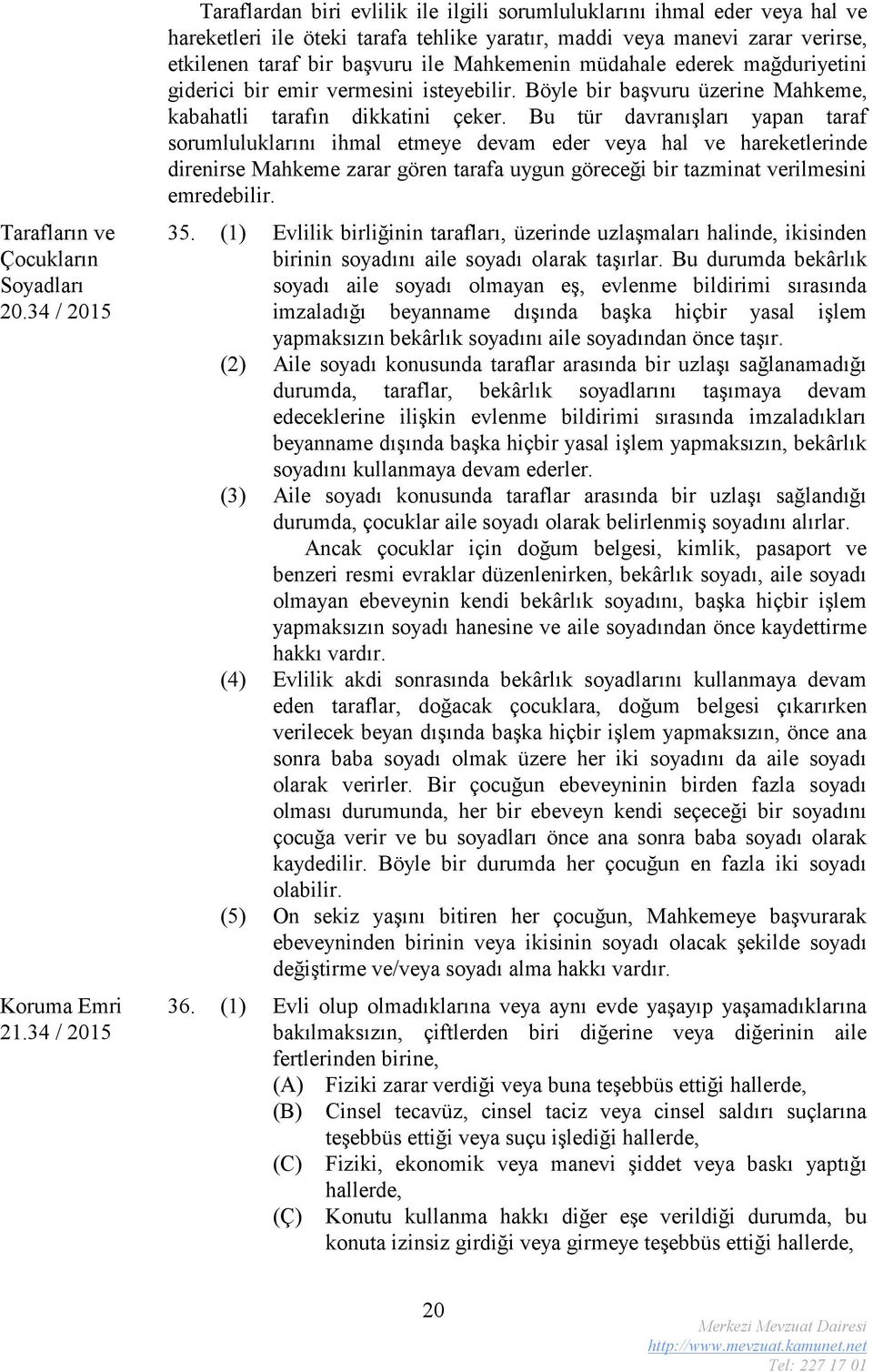 Mahkemenin müdahale ederek mağduriyetini giderici bir emir vermesini isteyebilir. Böyle bir başvuru üzerine Mahkeme, kabahatli tarafın dikkatini çeker.