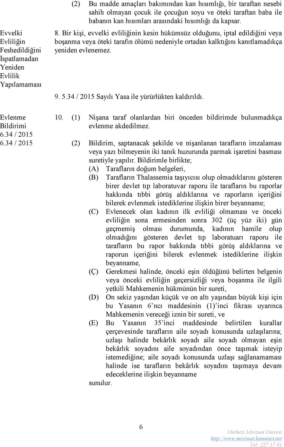 Bir kişi, evvelki evliliğinin kesin hükümsüz olduğunu, iptal edildiğini veya boşanma veya öteki tarafın ölümü nedeniyle ortadan kalktığını kanıtlamadıkça yeniden evlenemez. 9. 5.