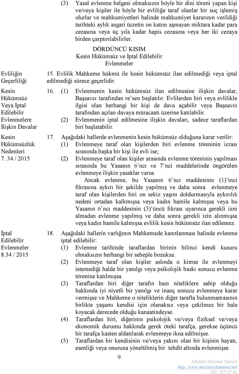 kararının verildiği tarihteki aylık asgari ücretin on katını aşmayan miktara kadar para cezasına veya üç yıla kadar hapis cezasına veya her iki cezaya birden çarptırılabilirler.