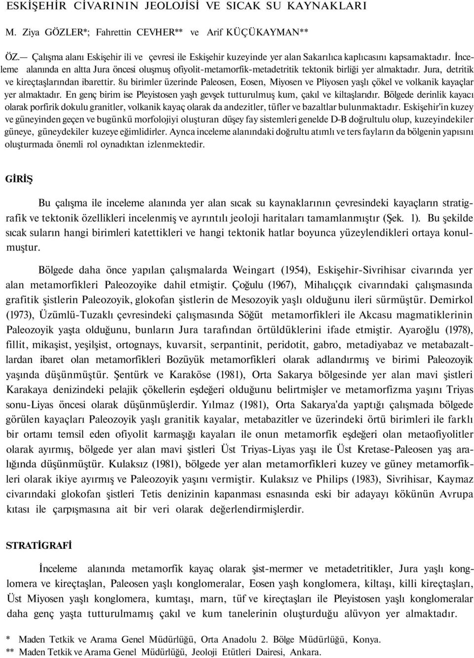 İnceleme alanında en altta Jura öncesi oluşmuş ofiyolit-metamorfik-metadetritik tektonik birliği yer almaktadır. Jura, detritik ve kireçtaşlarından ibarettir.