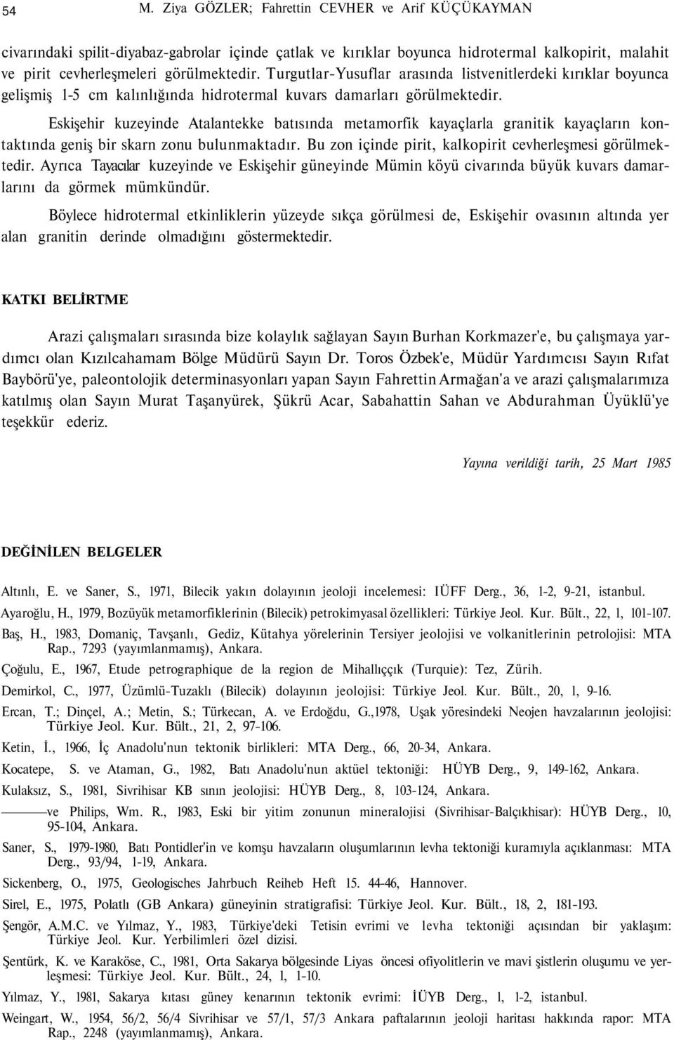 Eskişehir kuzeyinde Atalantekke batısında metamorfik kayaçlarla granitik kayaçların kontaktında geniş bir skarn zonu bulunmaktadır. Bu zon içinde pirit, kalkopirit cevherleşmesi görülmektedir.