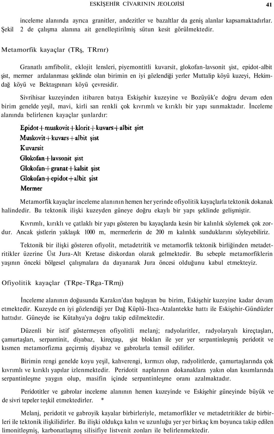 Metamorfik kayaçlar (TRş, TRrnr) Granatlı amfibolit, eklojit lensleri, piyemontitli kuvarsit, glokofan-lavsonit şist, epidot-albit şist, mermer ardalanması şeklinde olan birimin en iyi gözlendiği