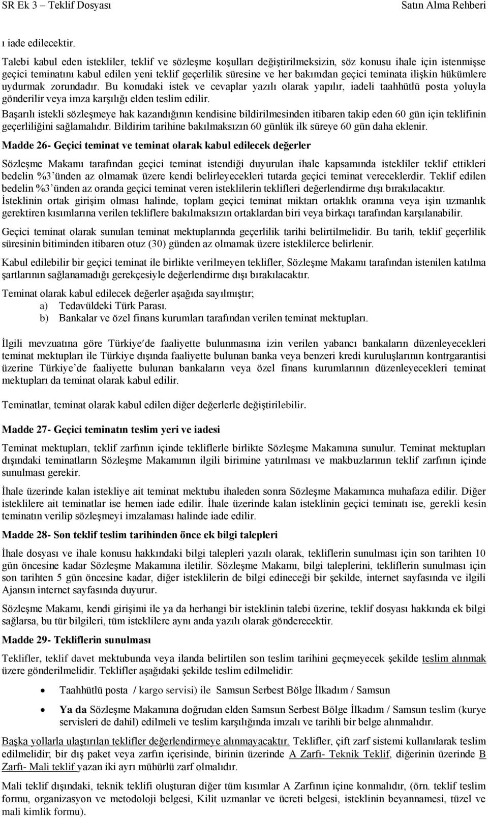 teminata ilişkin hükümlere uydurmak zorundadır. Bu konudaki istek ve cevaplar yazılı olarak yapılır, iadeli taahhütlü posta yoluyla gönderilir veya imza karşılığı elden teslim edilir.