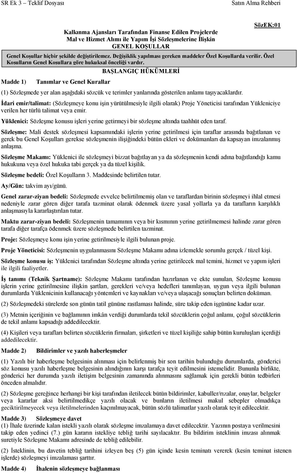 Değişiklik yapılması gereken maddeler Özel Koşullarda verilir. Özel Koşulların Genel Koşullara göre hukuksal önceliği vardır.