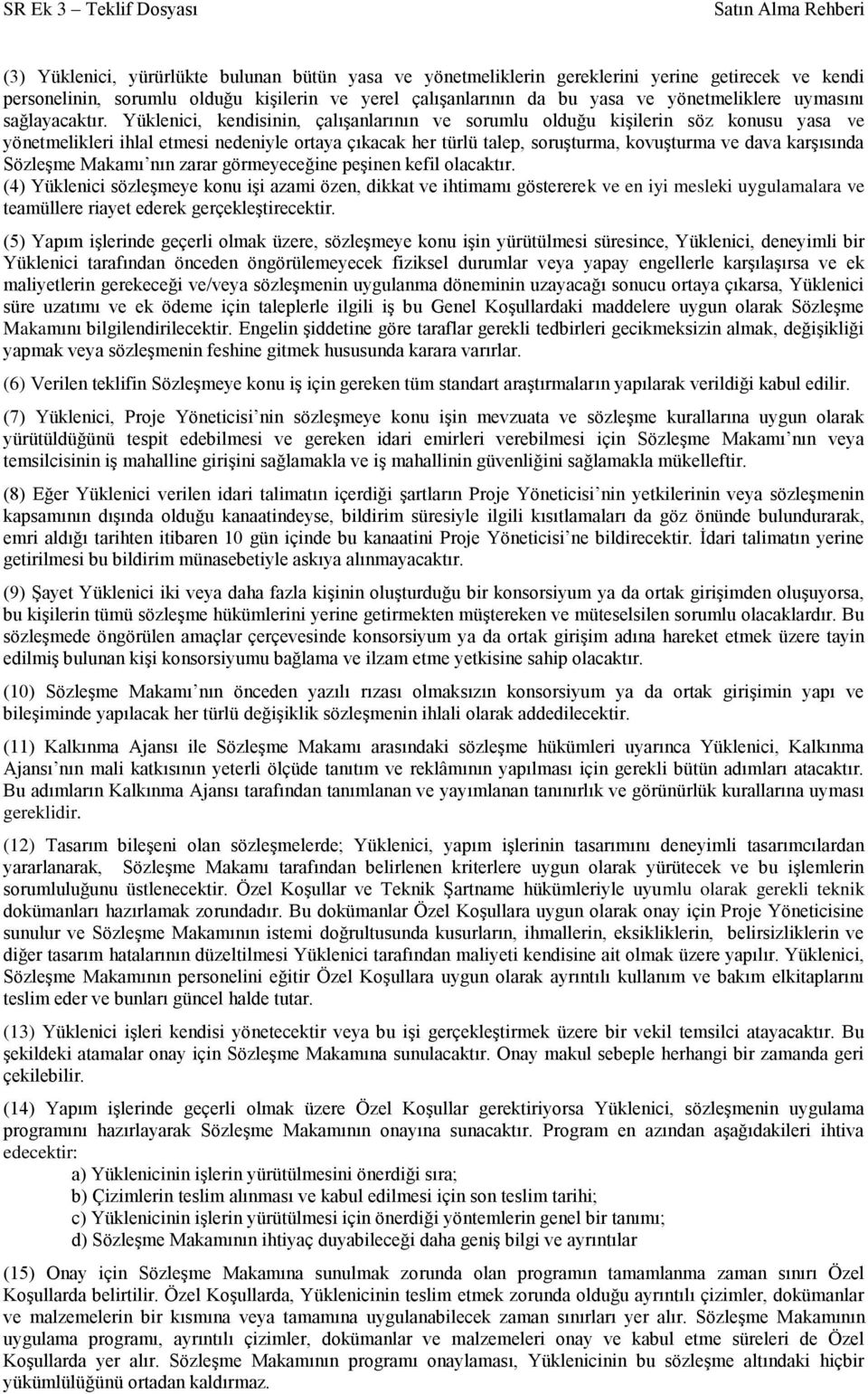 Yüklenici, kendisinin, çalışanlarının ve sorumlu olduğu kişilerin söz konusu yasa ve yönetmelikleri ihlal etmesi nedeniyle ortaya çıkacak her türlü talep, soruşturma, kovuşturma ve dava karşısında