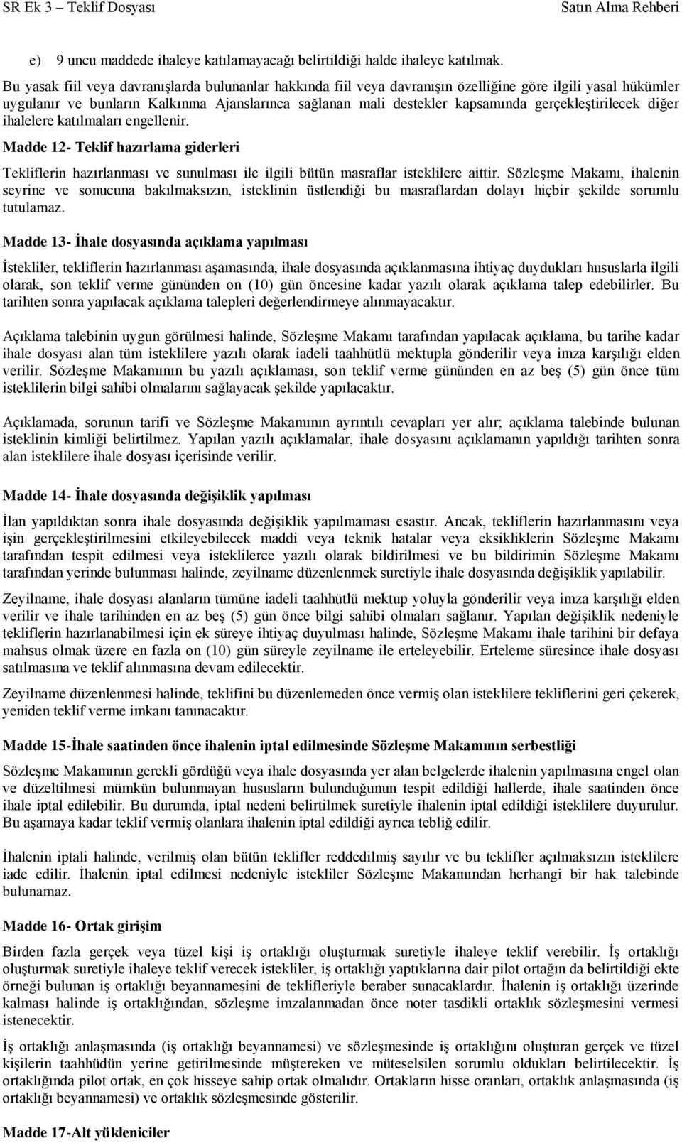 gerçekleştirilecek diğer ihalelere katılmaları engellenir. Madde 12- Teklif hazırlama giderleri Tekliflerin hazırlanması ve sunulması ile ilgili bütün masraflar isteklilere aittir.