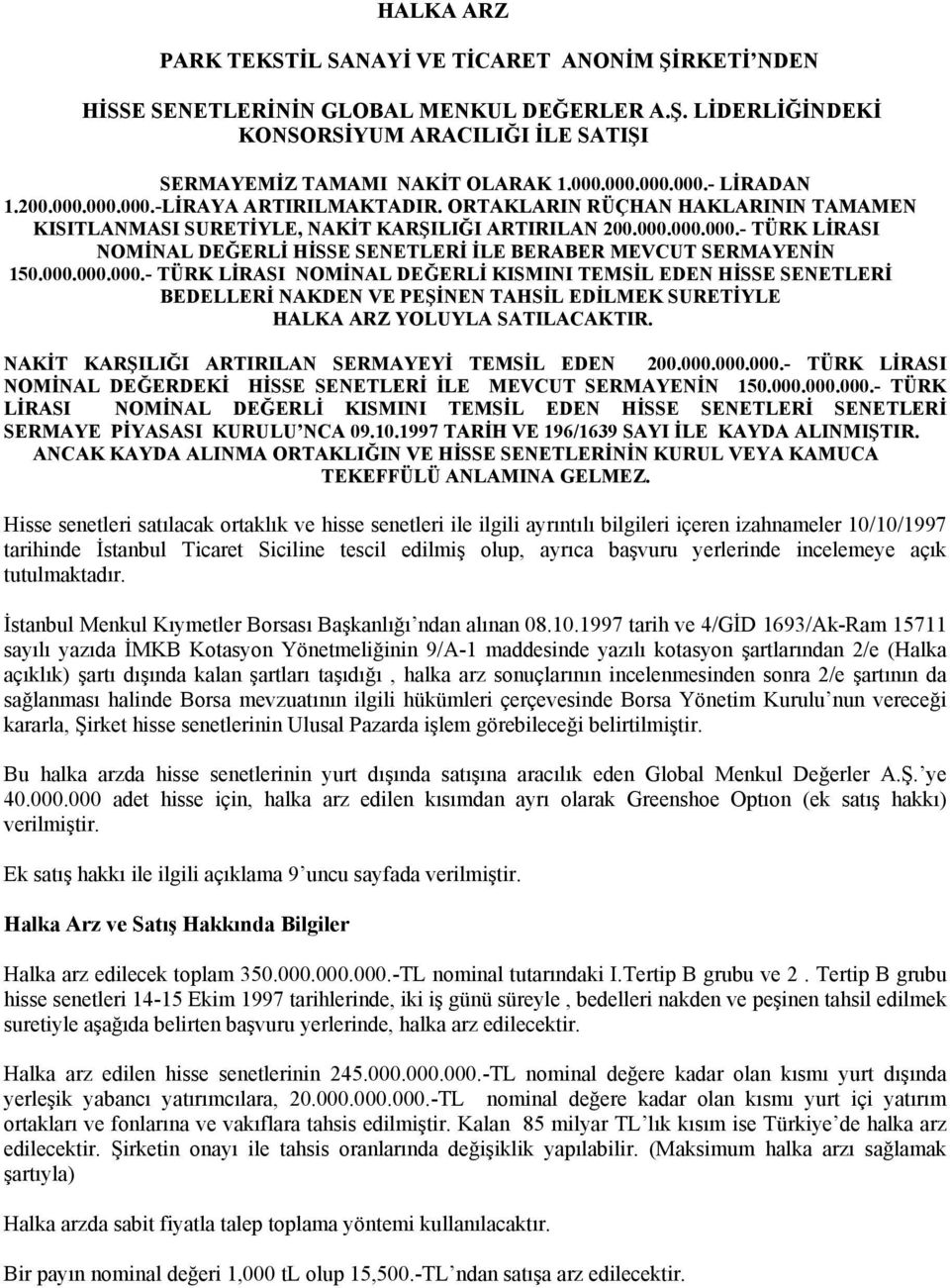 000.000.000.- TÜRK LİRASI NOMİNAL DEĞERLİ KISMINI TEMSİL EDEN HİSSE SENETLERİ BEDELLERİ NAKDEN VE PEŞİNEN TAHSİL EDİLMEK SURETİYLE HALKA ARZ YOLUYLA SATILACAKTIR.