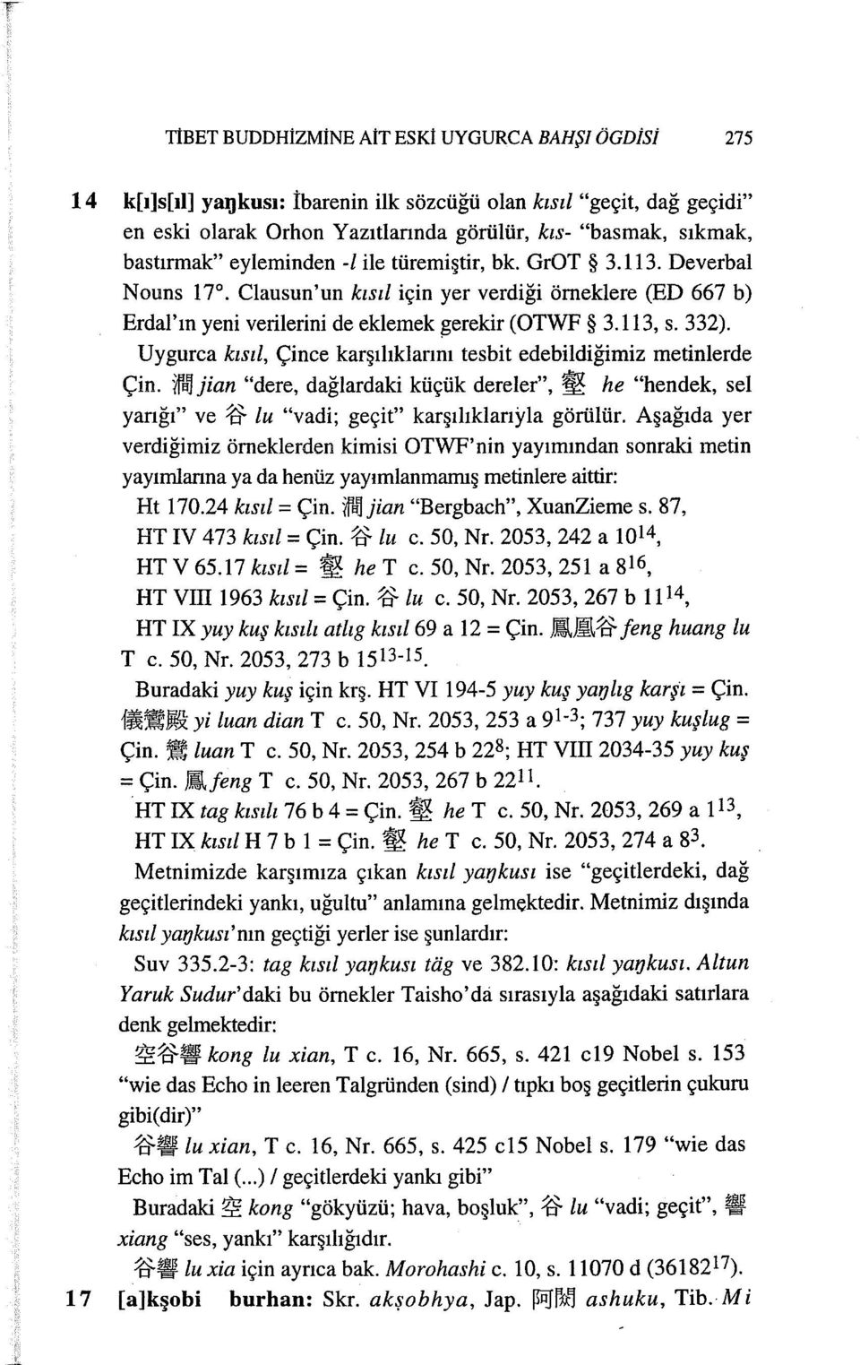 Uygurca kısıl, Çince karşılıklarını tesbit edebildiğimiz metinlerde Çin. 1ra' jian "dere, dağlardaki küçük dereler", ~ he "hendek, sel yanğı" ve 1t lu "vadi; geçit" karşılıklanyla görülür.