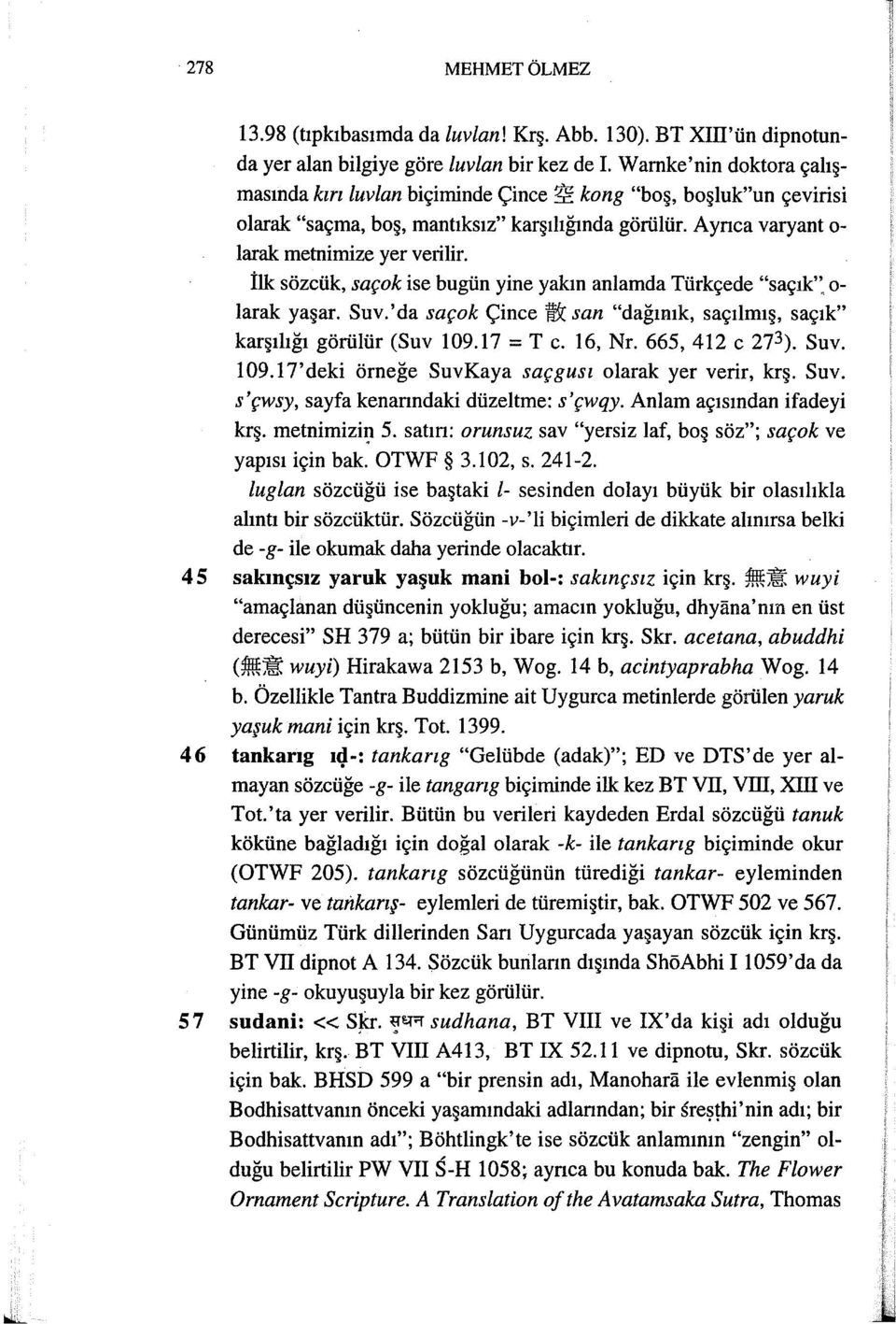 İlk sözcük, saçok ise bugün yine yakın anlamda Türkçede "saçık"olarak yaşar. Suv.'da saçok Çince ~ san "dağınık, saçılmış, saçık" karşılığı görülür (Suv 109.