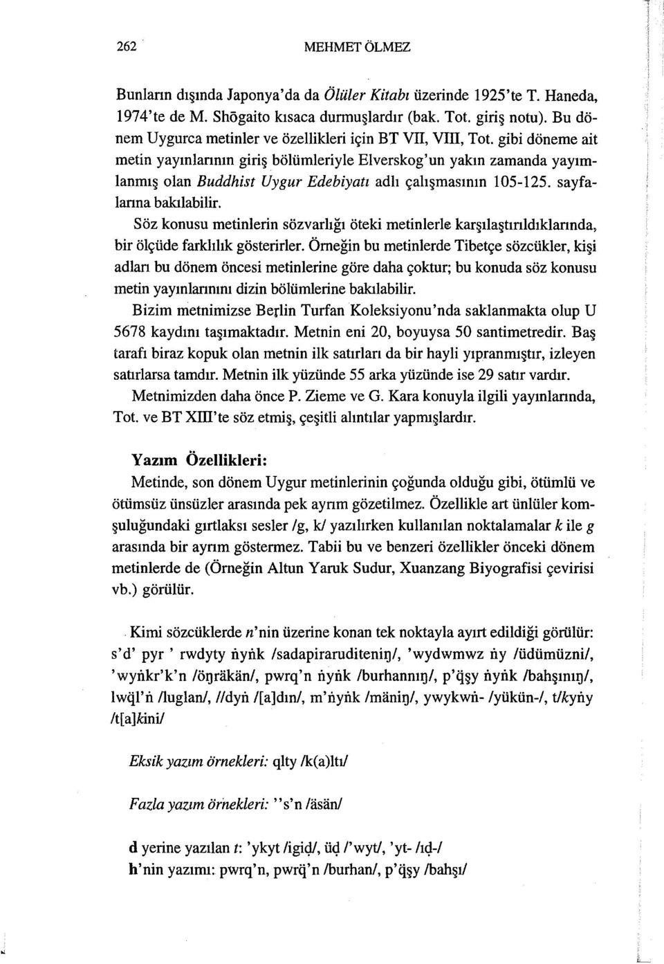 gibi döneme ait metin yayınlannın giriş bölümleriyle Elverskog'un yakın zamanda yayımlanmış olan Buddhist Uygur Edebiyatı adlı çalışmasının 105-125. sayfalanna bakılabilir.