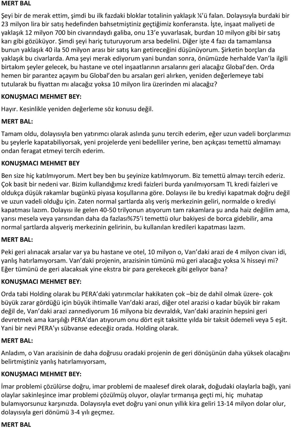 Diğer işte 4 fazı da tamamlansa bunun yaklaşık 40 ila 50 milyon arası bir satış karı getireceğini düşünüyorum. Şirketin borçları da yaklaşık bu civarlarda.