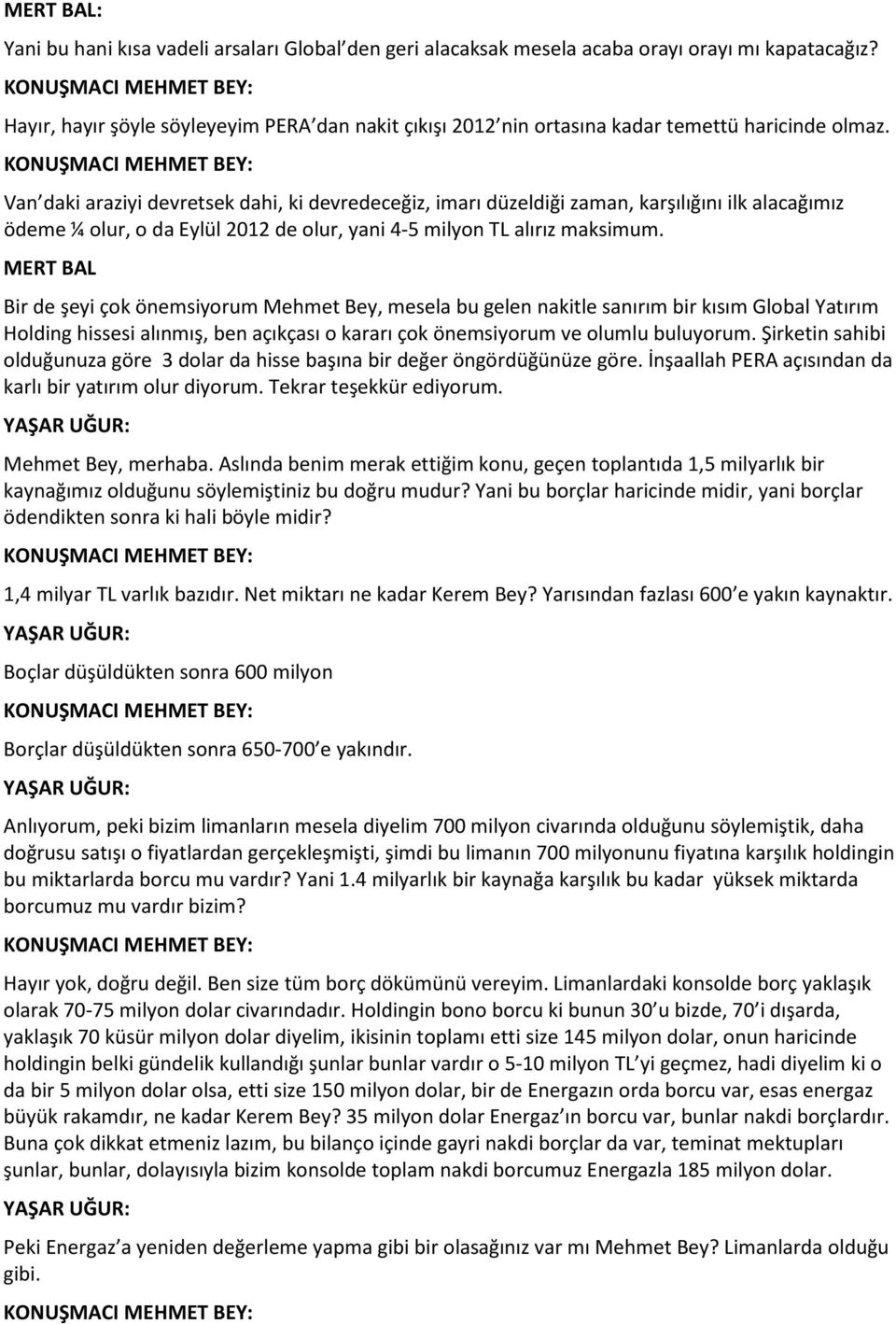 Van daki araziyi devretsek dahi, ki devredeceğiz, imarı düzeldiği zaman, karşılığını ilk alacağımız ödeme ¼ olur, o da Eylül 2012 de olur, yani 4-5 milyon TL alırız maksimum.