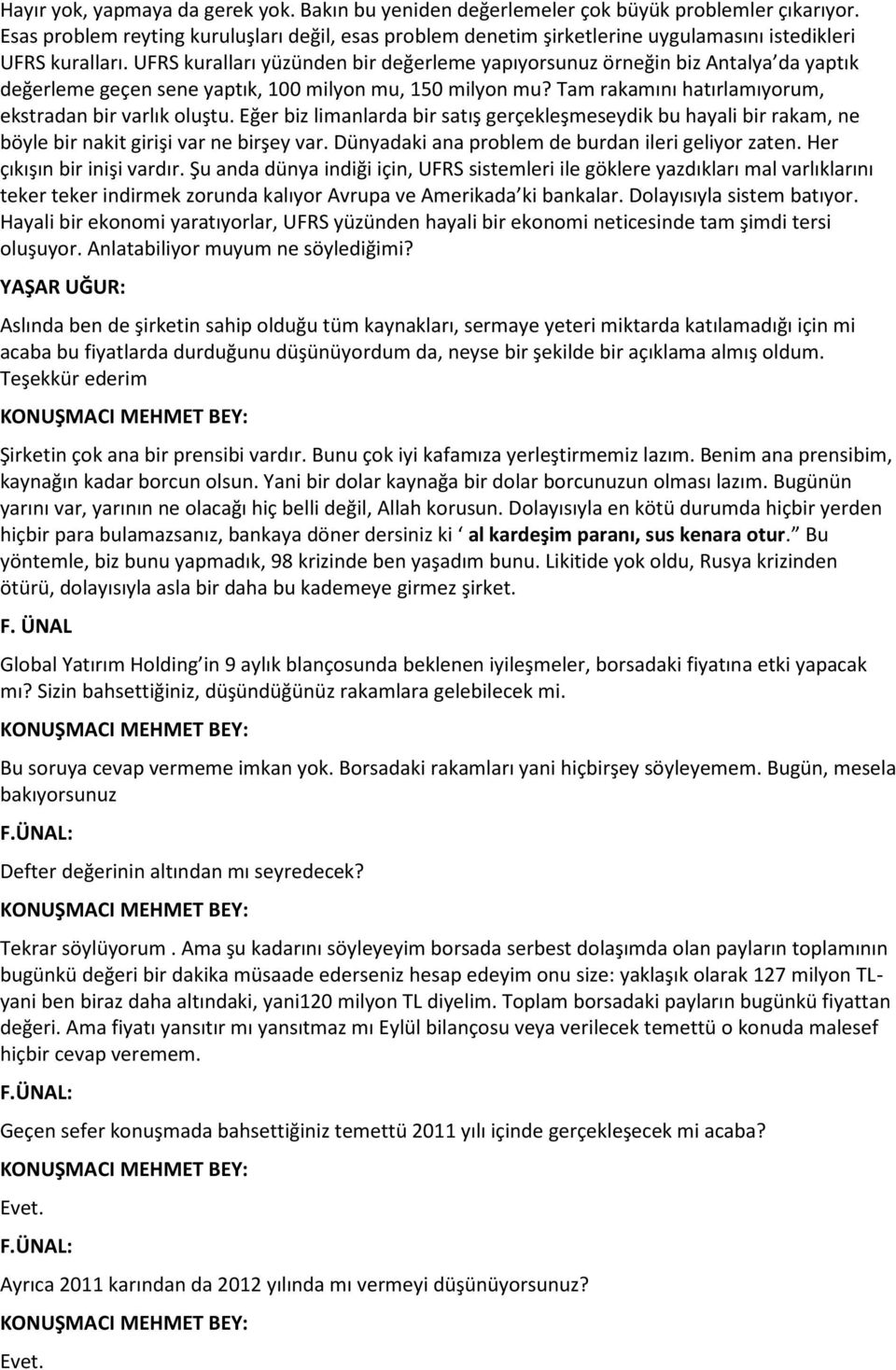 UFRS kuralları yüzünden bir değerleme yapıyorsunuz örneğin biz Antalya da yaptık değerleme geçen sene yaptık, 100 milyon mu, 150 milyon mu? Tam rakamını hatırlamıyorum, ekstradan bir varlık oluştu.