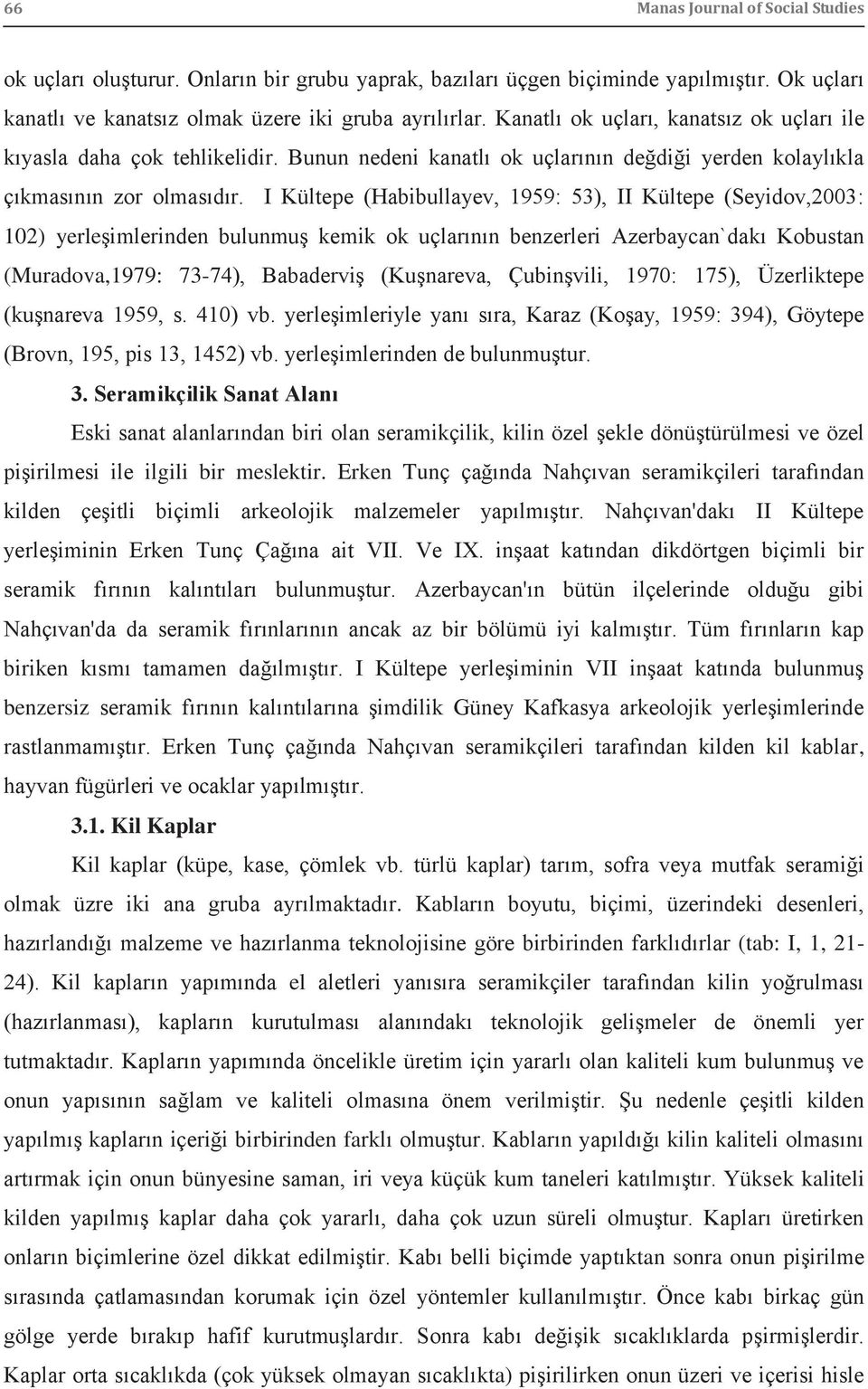 I Kültepe (Habibullayev, 1959: 53), II Kültepe (Seyidov,2003: 102) yerleşimlerinden bulunmuş kemik ok uçlarının benzerleri Azerbaycan`dakı Kobustan (Muradova,1979: 73-74), Babaderviş (Kuşnareva,