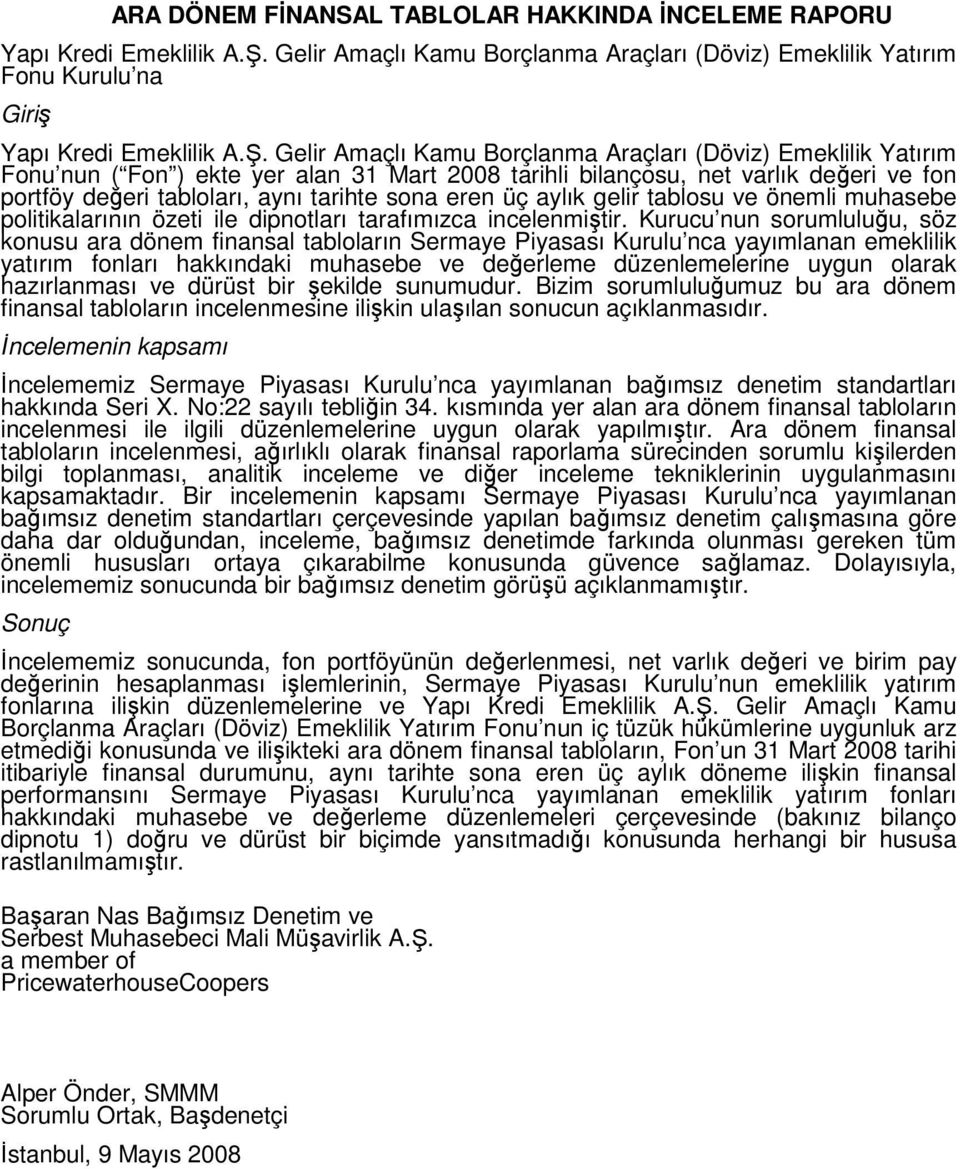 Gelir Amaçlı Kamu Borçlanma Araçları (Döviz) Emeklilik Yatırım Fonu nun ( Fon ) ekte yer alan 31 Mart 2008 tarihli bilançosu, net varlık değeri ve fon portföy değeri tabloları, aynı tarihte sona eren