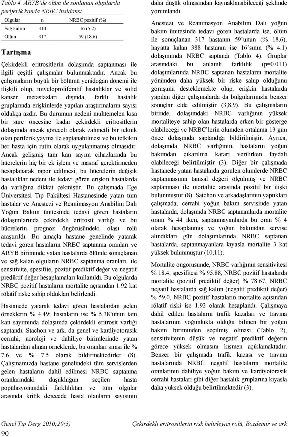 Ancak bu çalışmaların büyük bir bölümü yenidoğan dönemi ile ilişkili olup, miyeloproliferatif hastalıklar ve solid kanser metastazları dışında, farklı hastalık gruplarında erişkinlerde yapılan