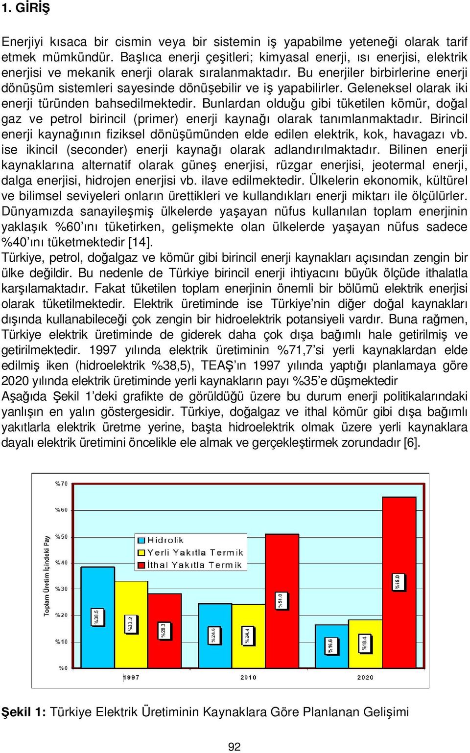 Bu enerjiler birbirlerine enerji dönüşüm sistemleri sayesinde dönüşebilir ve iş yapabilirler. Geleneksel olarak iki enerji türünden bahsedilmektedir.