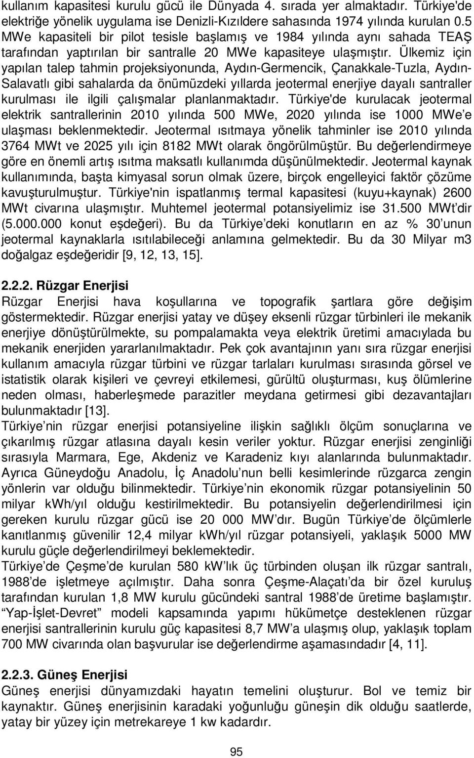 Ülkemiz için yapılan talep tahmin projeksiyonunda, Aydın-Germencik, Çanakkale-Tuzla, Aydın- Salavatlı gibi sahalarda da önümüzdeki yıllarda jeotermal enerjiye dayalı santraller kurulması ile ilgili