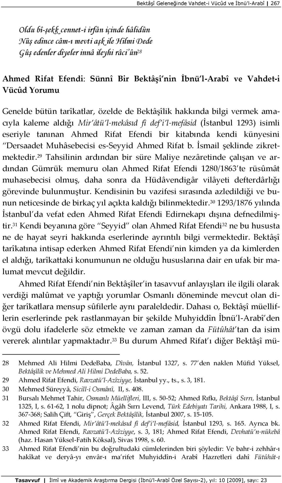 (İstanbul 1293) isimli eseriyle tanınan Ahmed Rifat Efendi bir kitabında kendi künyesini Dersaadet Muhâsebecisi es-seyyid Ahmed Rifat b. İsmail şeklinde zikretmektedir.