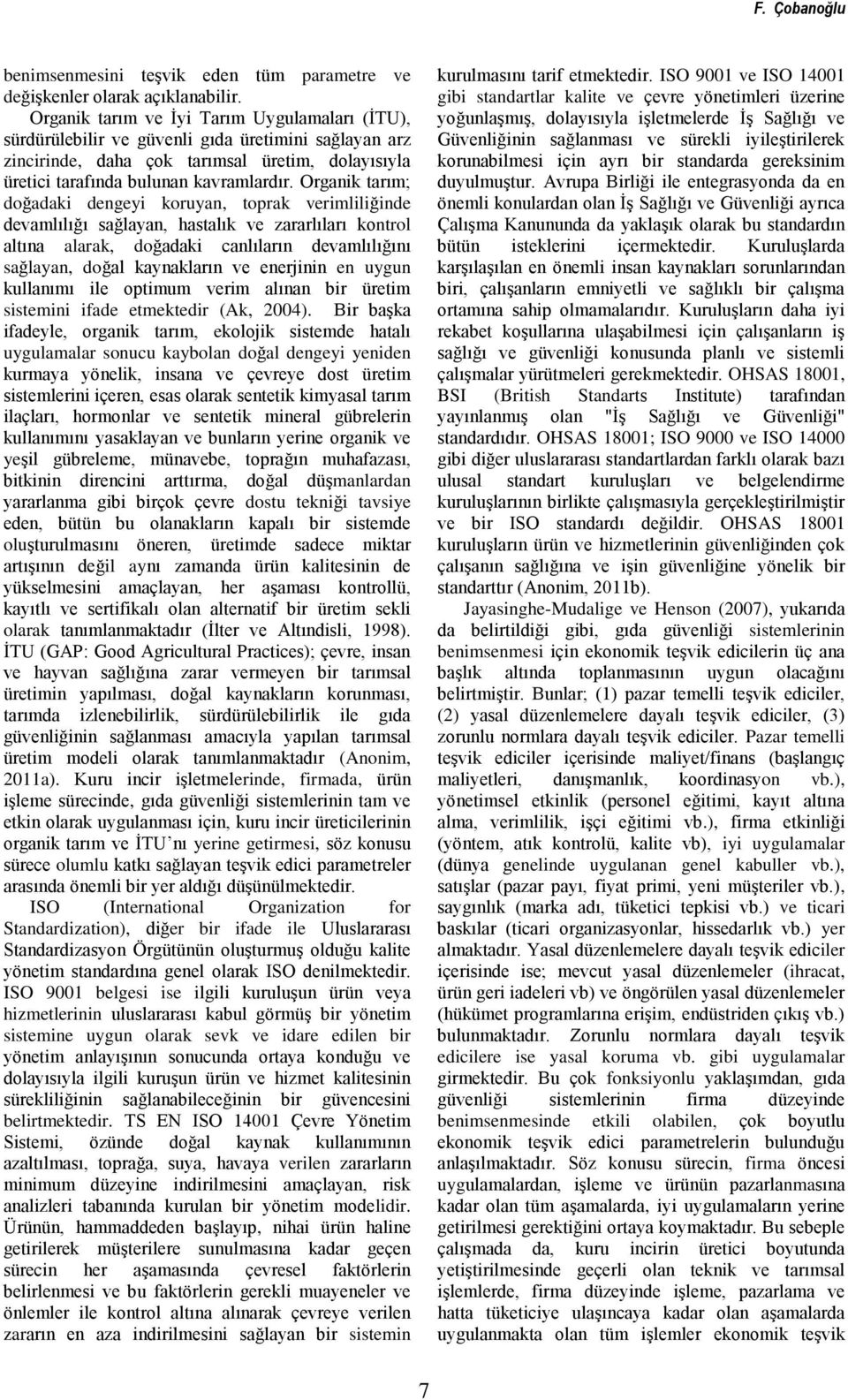 Organik tarım; doğadaki dengeyi koruyan, toprak verimliliğinde devamlılığı sağlayan, hastalık ve zararlıları kontrol altına alarak, doğadaki canlıların devamlılığını sağlayan, doğal kaynakların ve