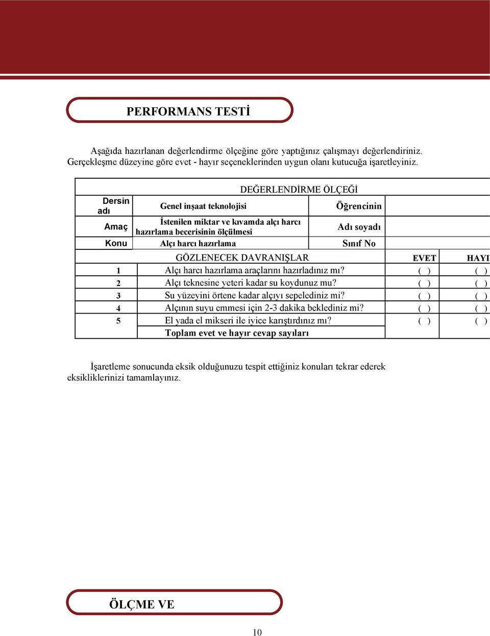 DEĞERLENDİRME ÖLÇEĞİ Dersin adı Genel inşaat teknolojisi Öğrencinin Amaç İstenilen miktar ve kıvamda alçı harcı hazırlama becerisinin ölçülmesi Adı soyadı Konu Alçı harcı hazırlama Sınıf No