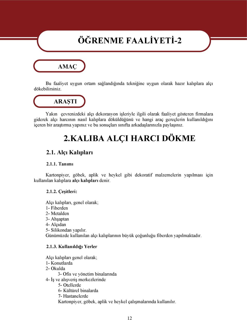 araştırma yapınız ve bu sonuçları sınıfta arkadaşlarınızla paylaşınız. 2.KALIBA ALÇI HARCI DÖKME 2.1.