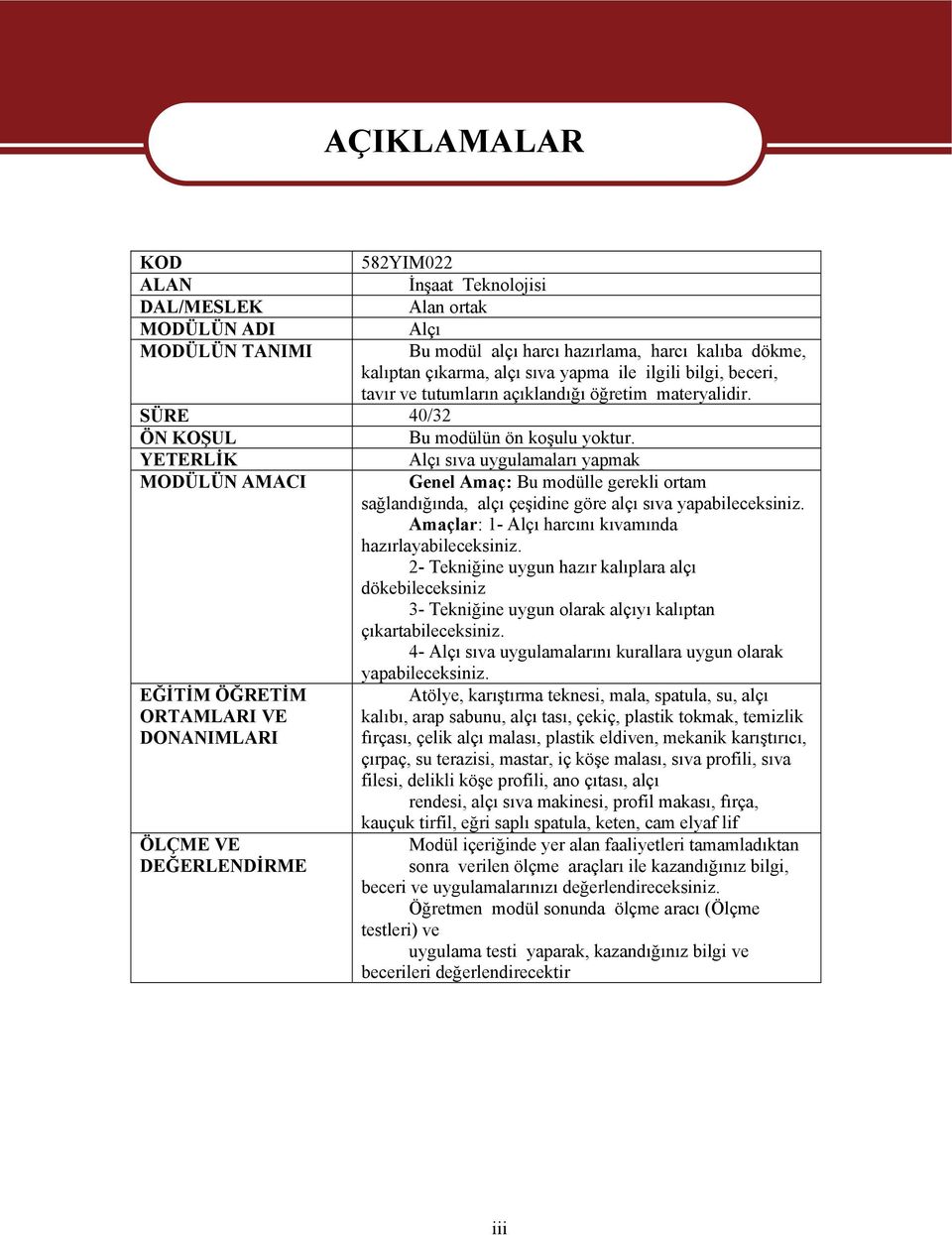 YETERLİK Alçı sıva uygulamaları yapmak MODÜLÜN AMACI Genel Amaç: Bu modülle gerekli ortam sağlandığında, alçı çeşidine göre alçı sıva yapabileceksiniz.