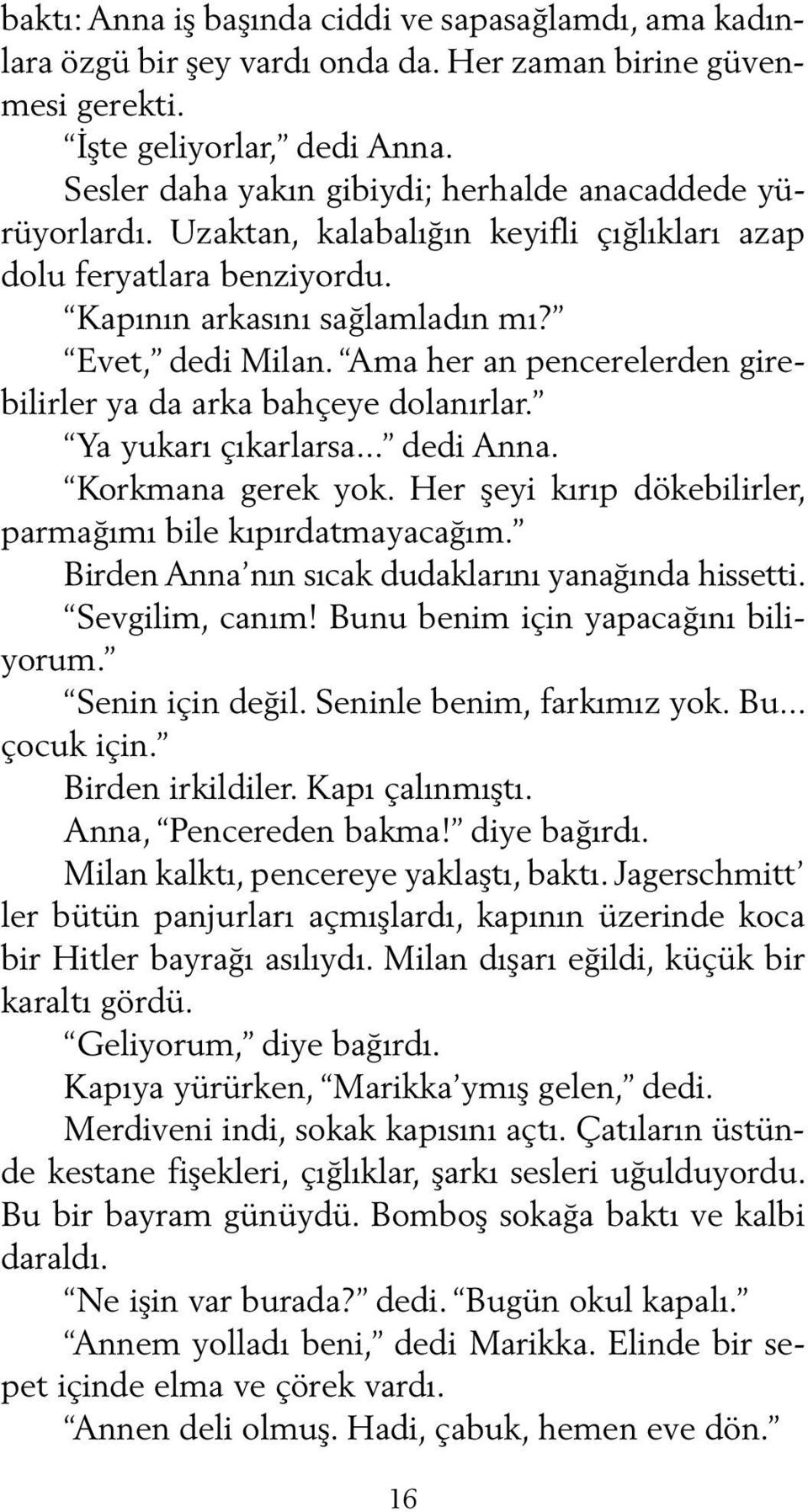 Ama her an pencerelerden girebilirler ya da arka bahçeye dolanırlar. Ya yukarı çıkarlarsa... dedi Anna. Korkmana gerek yok. Her şeyi kırıp dökebilirler, parmağımı bile kıpırdatmayacağım.