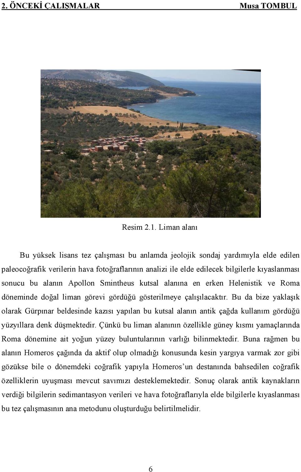 alanın Apollon Smintheus kutsal alanına en erken Helenistik ve Roma döneminde doğal liman görevi gördüğü gösterilmeye çalışılacaktır.