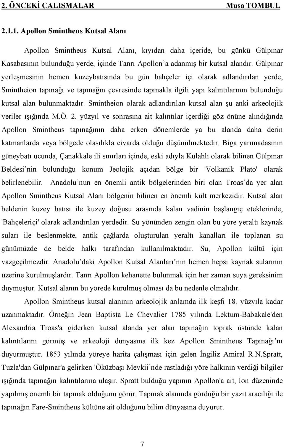 Gülpınar yerleşmesinin hemen kuzeybatısında bu gün bahçeler içi olarak adlandırılan yerde, Smintheion tapınağı ve tapınağın çevresinde tapınakla ilgili yapı kalıntılarının bulunduğu kutsal alan