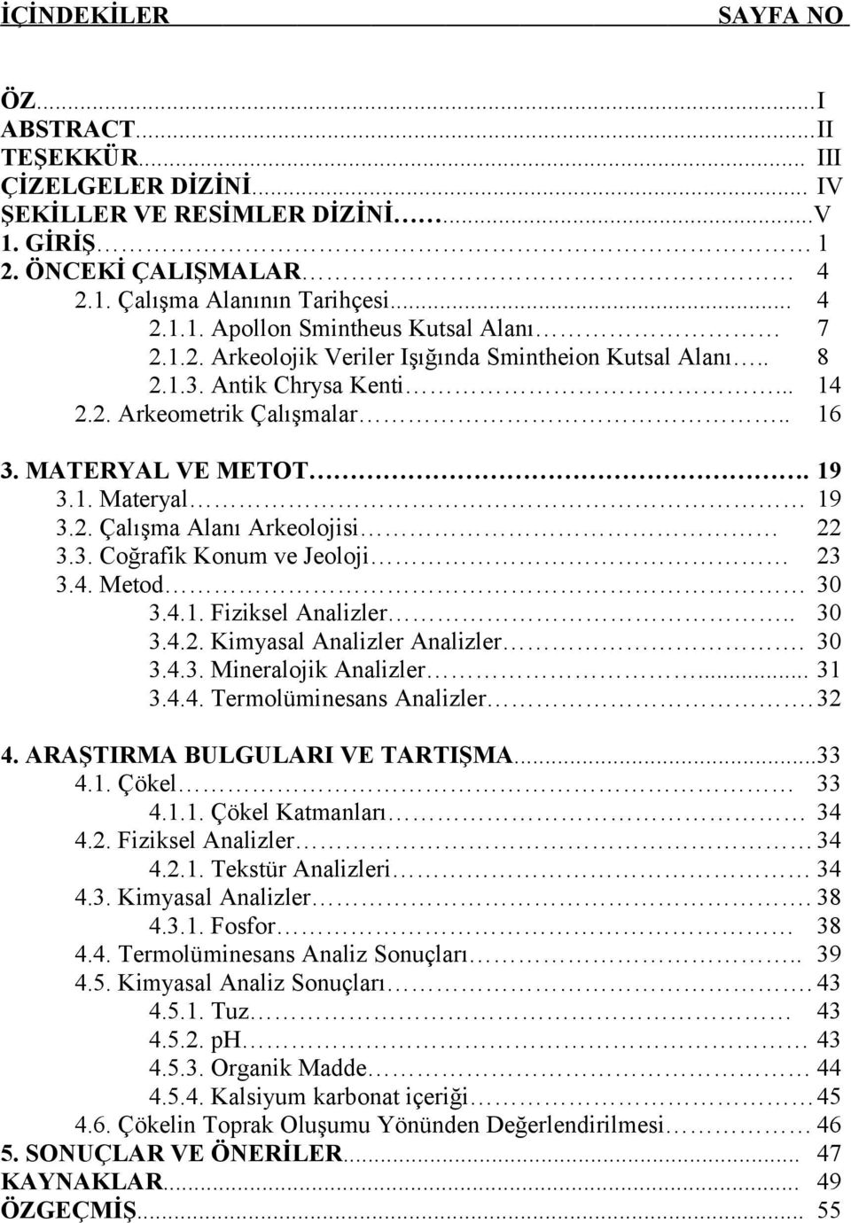 3. Coğrafik Konum ve Jeoloji 23 3.4. Metod 30 3.4.1. Fiziksel Analizler.. 30 3.4.2. Kimyasal Analizler Analizler. 30 3.4.3. Mineralojik Analizler... 31 3.4.4. Termolüminesans Analizler.32 4.