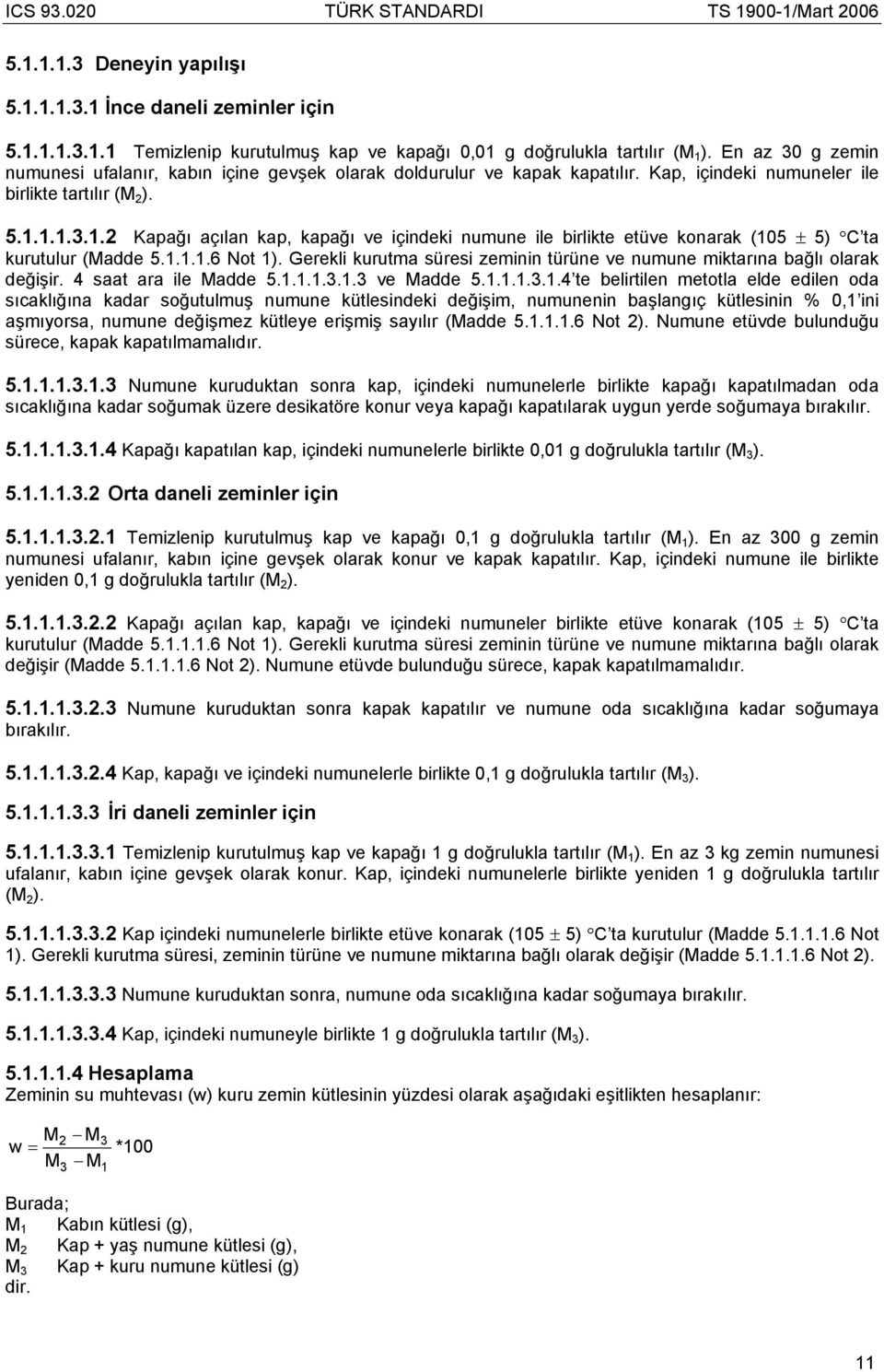 1.1.3.1.2 Kapağı açılan kap, kapağı ve içindeki numune ile birlikte etüve konarak (105 ± 5) C ta kurutulur (Madde 5.1.1.1.6 Not 1).